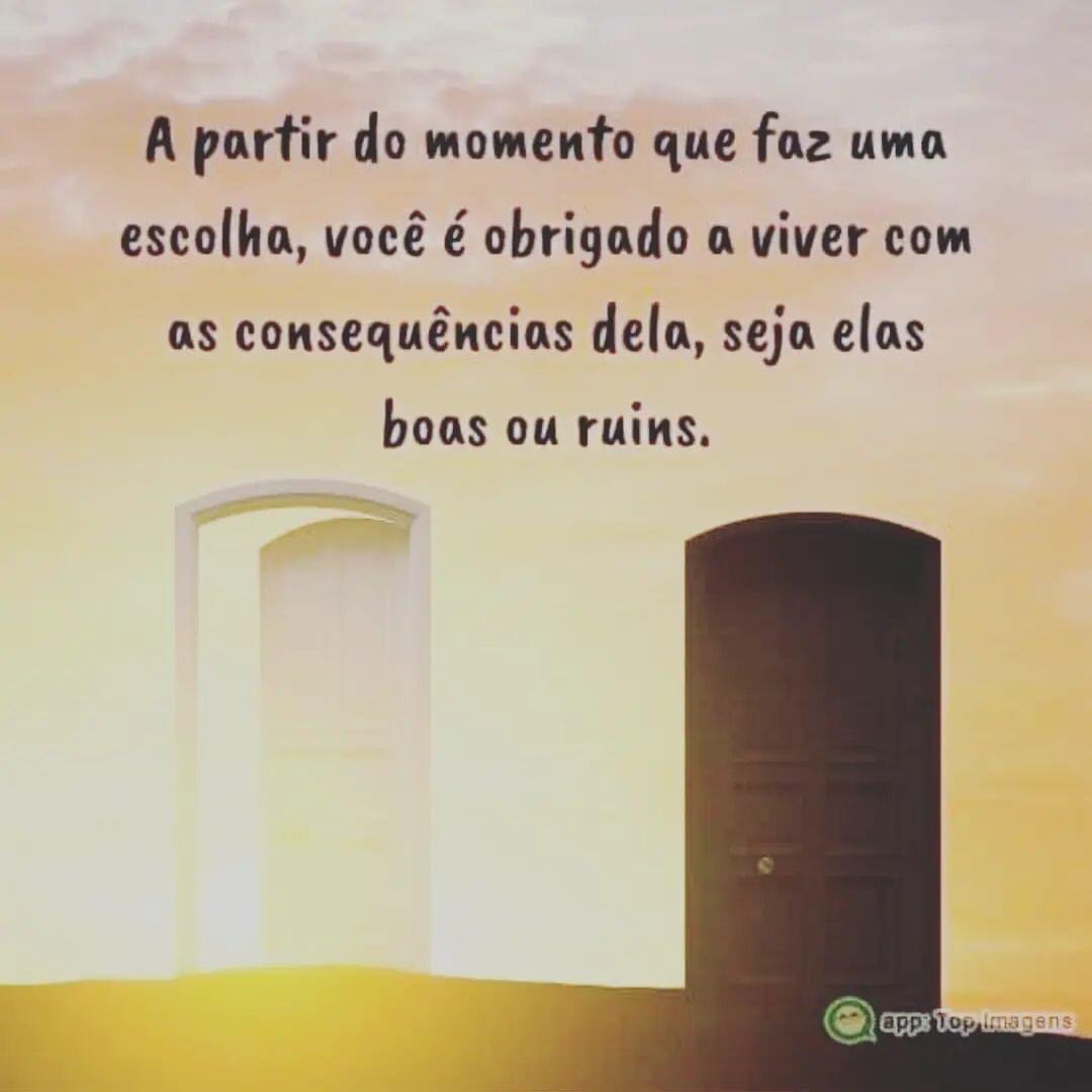 A partir do momento que faz uma escolha, você é obrigado a viver com as ...