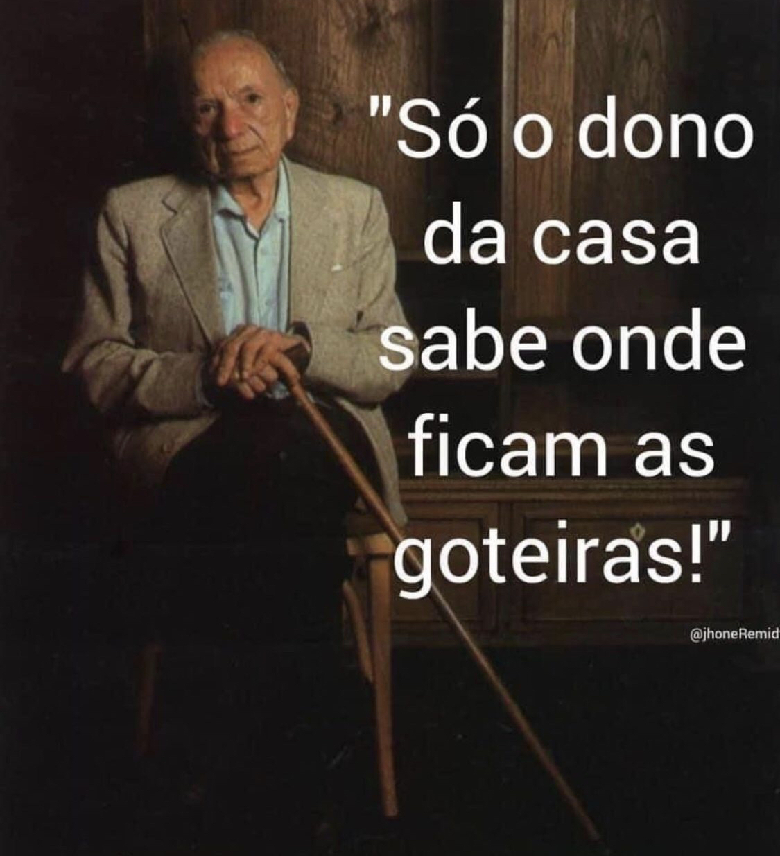 Só o do da casa sabe onde ficam as goteiras! – José Irineu R. Jr.